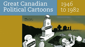 Great Canadian Political Cartoons 1946 to 1982
